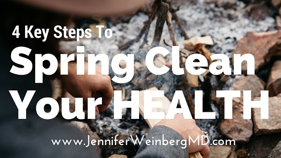 4 Key Steps To Spring Clean Your Health: www.JenniferWeinbergMD.com