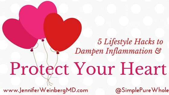 5 Lifestyle Hacks to Dampen Inflammation and Protect Your Heart! www.JenniferWeinbergMD.com