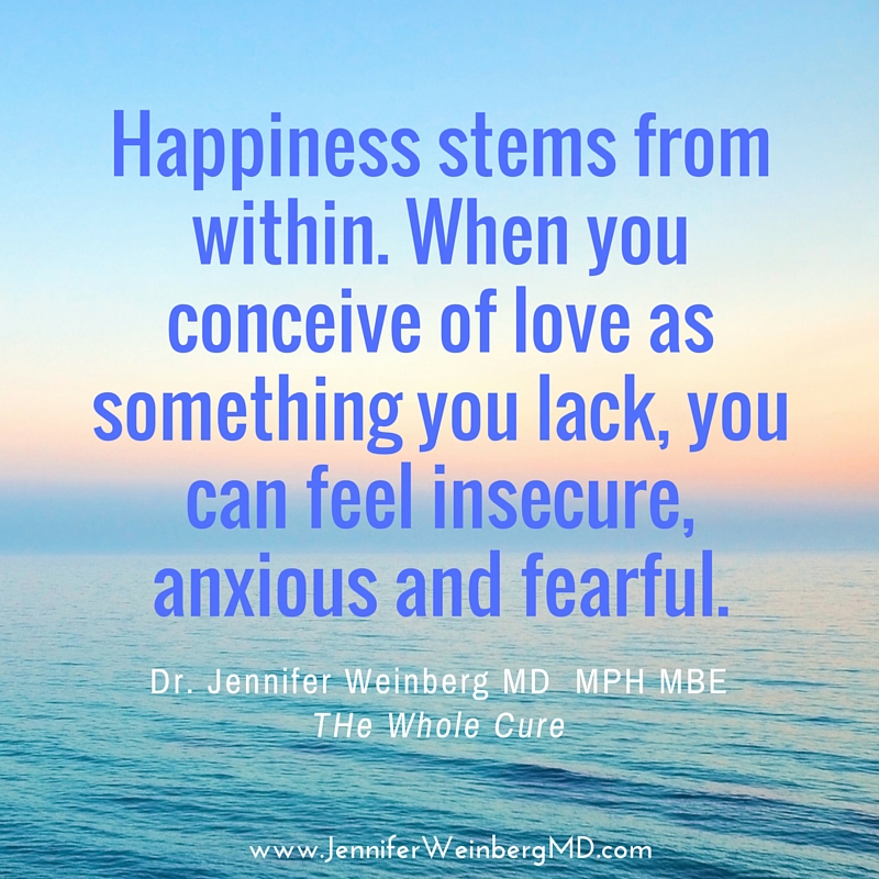 #happiness comes from within. Cultivate it with #thewholecure! #health #stressmanagement #relax #mindbody #healthy www.JenniferWeinbergMD.com