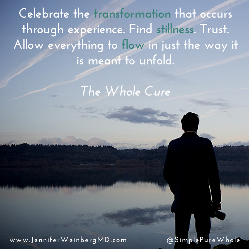 The Whole Cure: Celebrate the Transformation that Occurs Through Experience! #stress #stressmanagement #quote #inspiration #motivation #happiness #selfgrowth #psychology #book #hope www.JenniferWeinbergMD.com