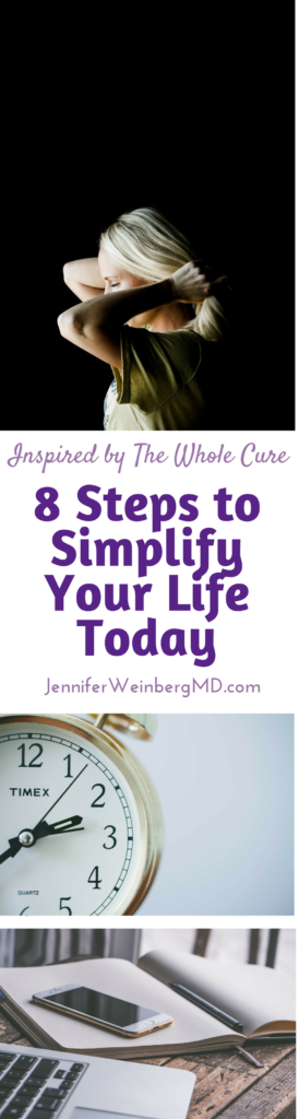 This Whole Cure Wellness Wednesday will inspire you with 8 Steps to Simplify Your Life Today! www.jenniferweinbergmd.com/blog #stress #stressmanagement #mindfulness #mindful #yoga #meditation #meditate #yogi