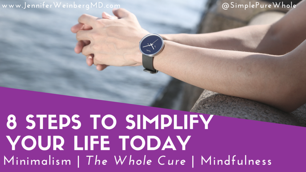 This Whole Cure Wellness Wednesday will inspire you with 8 Steps to Simplify Your Life Today! www.jenniferweinbergmd.com/blog #stress #stressmanagement #mindfulness #mindful #yoga #meditation #meditate #yogi