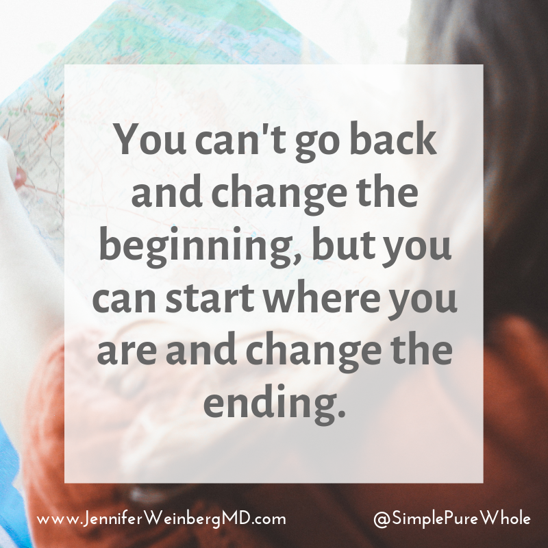 “You can’t go back and change the beginning, but you can start where you are and change the ending.” 